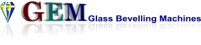GEM Glass Bevelling Machines GEM Glass Bevelling Machines